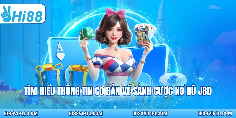 Tìm hiểu thông tin cơ bản về sảnh cược nổ hũ JBD
